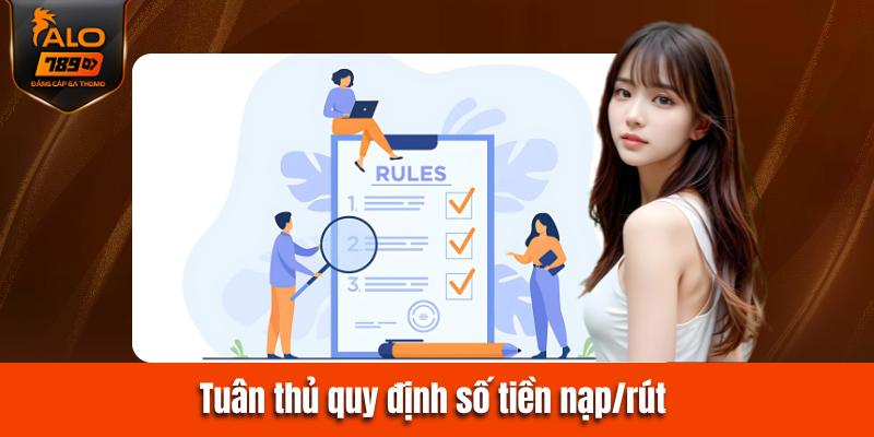 Tuân thủ các quy định về số tiền nạp/rút tối thiểu và tối đa.